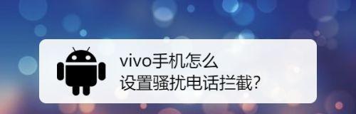 手机拦截骚扰电话的设置方法（简单实用的设置教程）