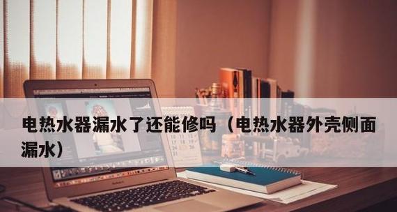 电热水器漏水的修理方法（掌握关键步骤）